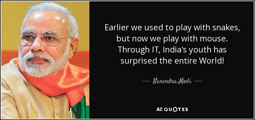 Earlier we used to play with snakes, but now we play with mouse. Through IT, India's youth has surprised the entire World! - Narendra Modi