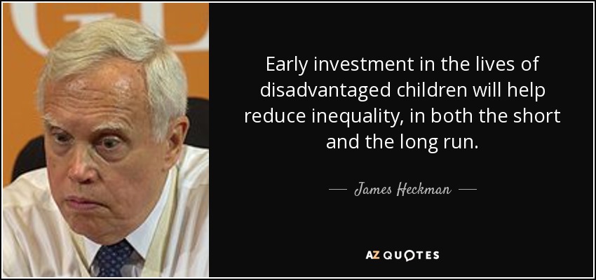 Early investment in the lives of disadvantaged children will help reduce inequality, in both the short and the long run. - James Heckman