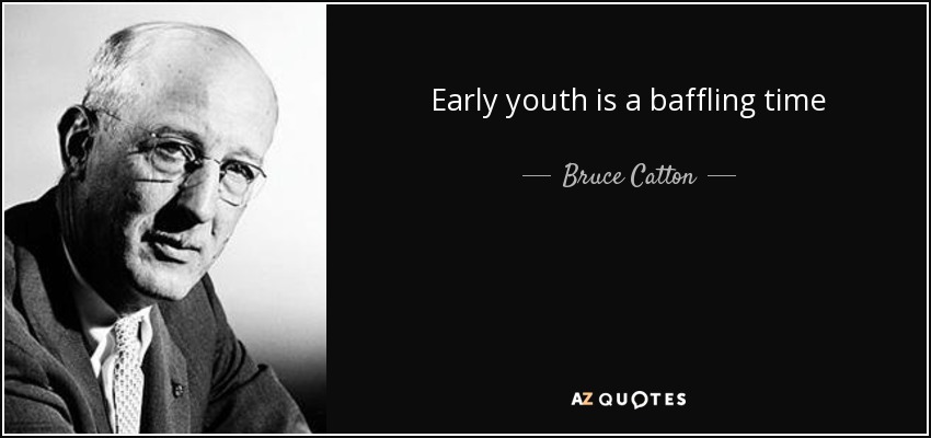 Early youth is a baffling time - Bruce Catton