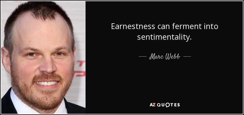 Earnestness can ferment into sentimentality. - Marc Webb