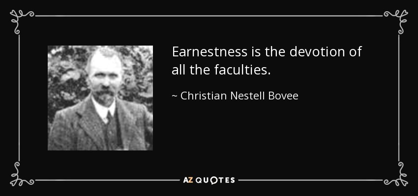 Earnestness is the devotion of all the faculties. - Christian Nestell Bovee