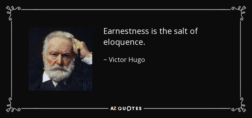 Earnestness is the salt of eloquence. - Victor Hugo