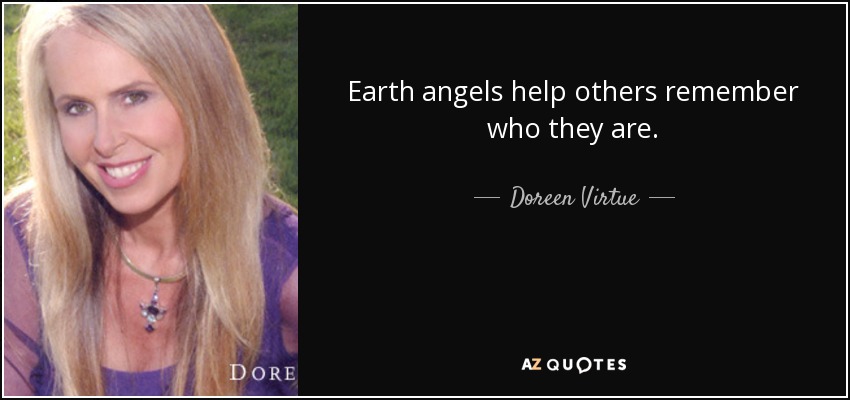 Earth angels help others remember who they are. - Doreen Virtue