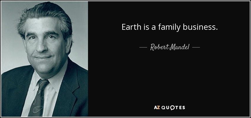 Earth is a family business. - Robert Mandel