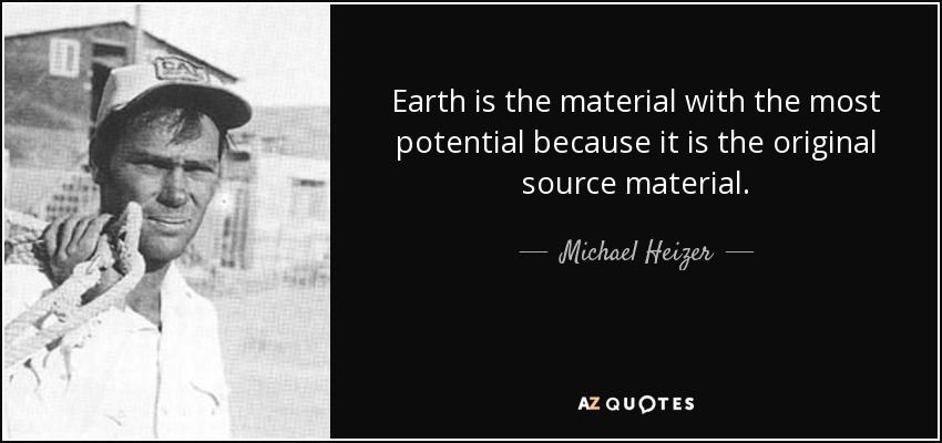 Earth is the material with the most potential because it is the original source material. - Michael Heizer