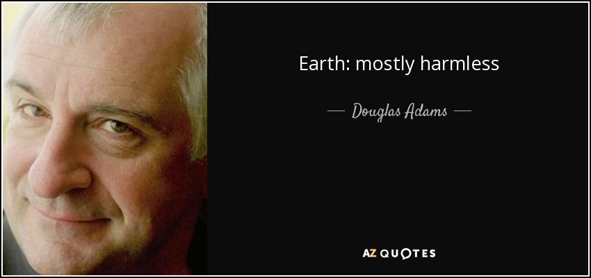 Earth: mostly harmless - Douglas Adams
