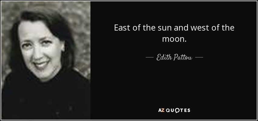 East of the sun and west of the moon. - Edith Pattou