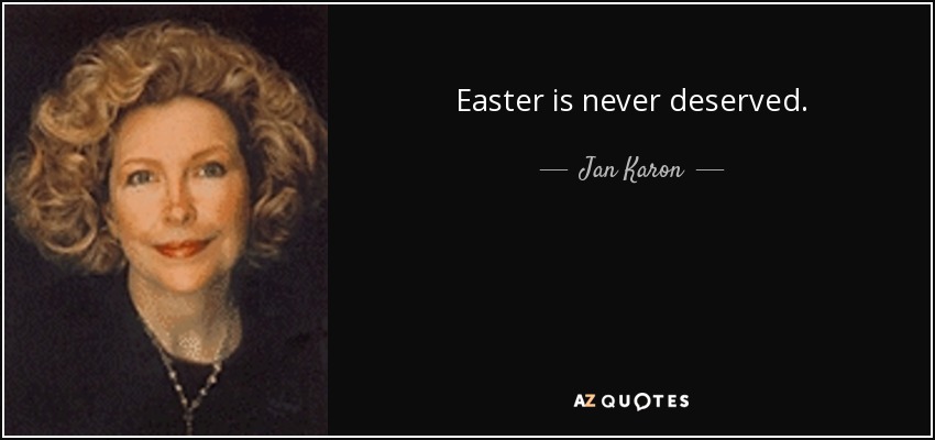 Easter is never deserved. - Jan Karon
