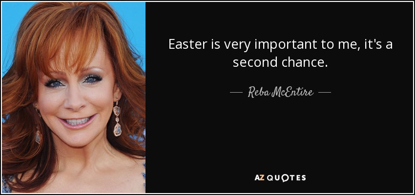 Easter is very important to me, it's a second chance. - Reba McEntire