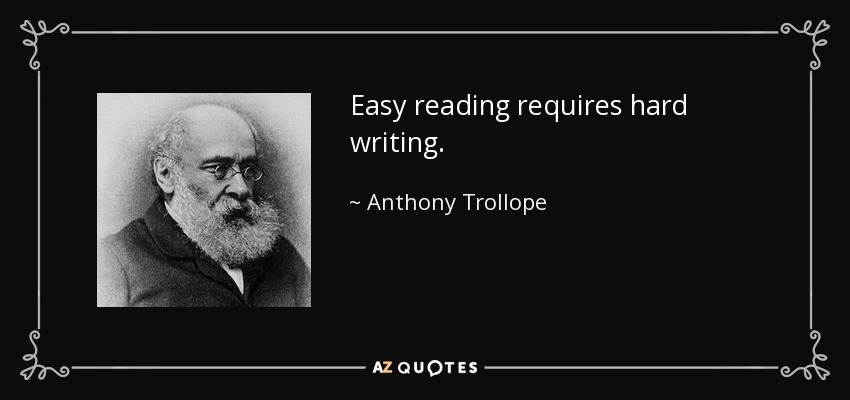 Easy reading requires hard writing. - Anthony Trollope