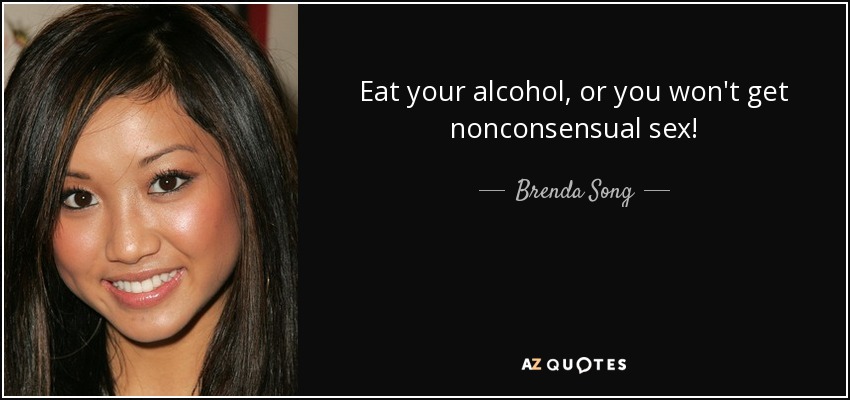 Eat your alcohol, or you won't get nonconsensual sex! - Brenda Song