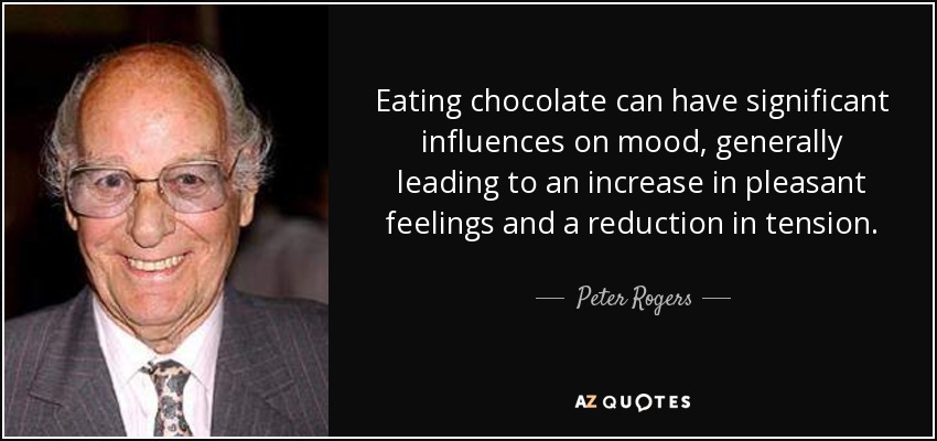 Eating chocolate can have significant influences on mood, generally leading to an increase in pleasant feelings and a reduction in tension. - Peter Rogers