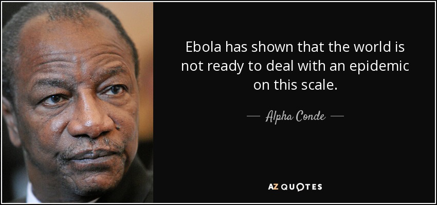 Ebola has shown that the world is not ready to deal with an epidemic on this scale. - Alpha Conde