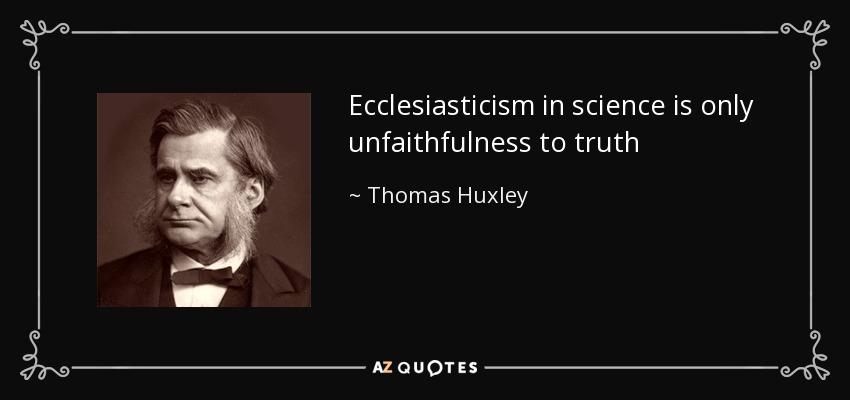 Ecclesiasticism in science is only unfaithfulness to truth - Thomas Huxley
