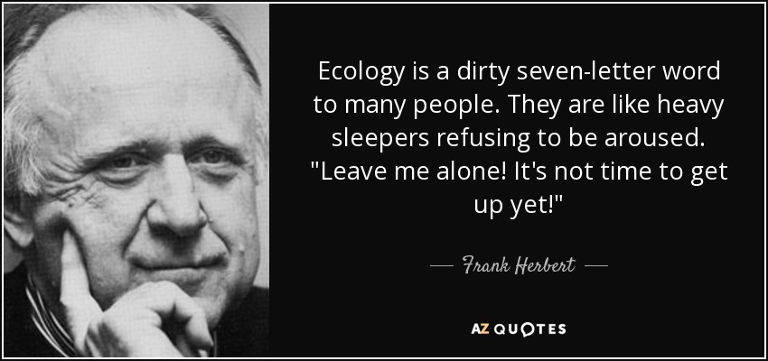 Ecology is a dirty seven-letter word to many people. They are like heavy sleepers refusing to be aroused. 