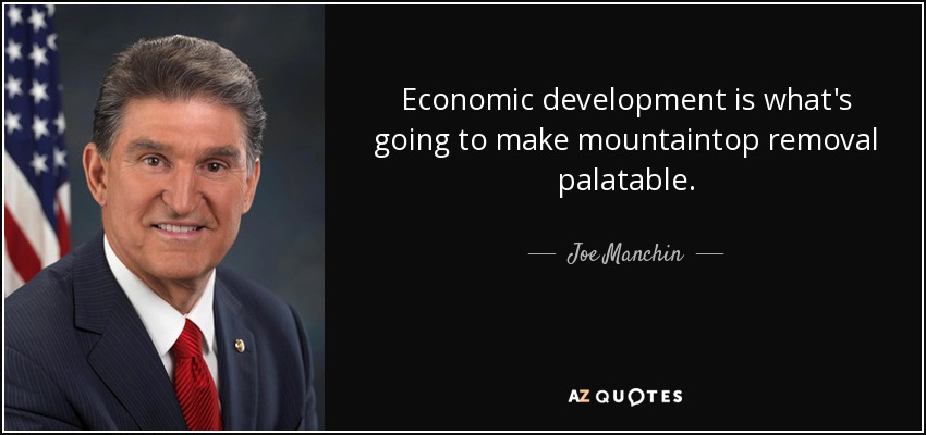 Economic development is what's going to make mountaintop removal palatable. - Joe Manchin