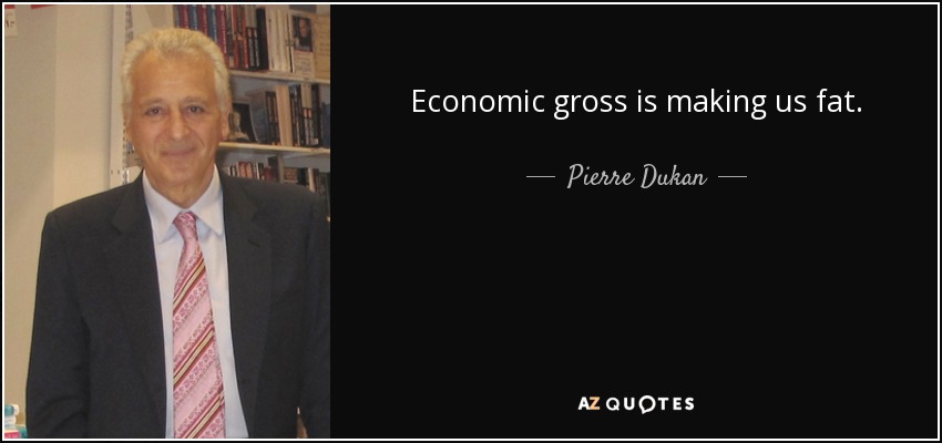 Economic gross is making us fat. - Pierre Dukan