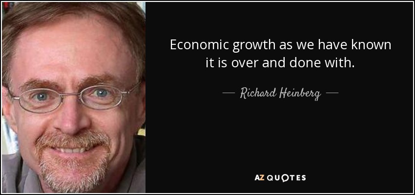 Economic growth as we have known it is over and done with. - Richard Heinberg