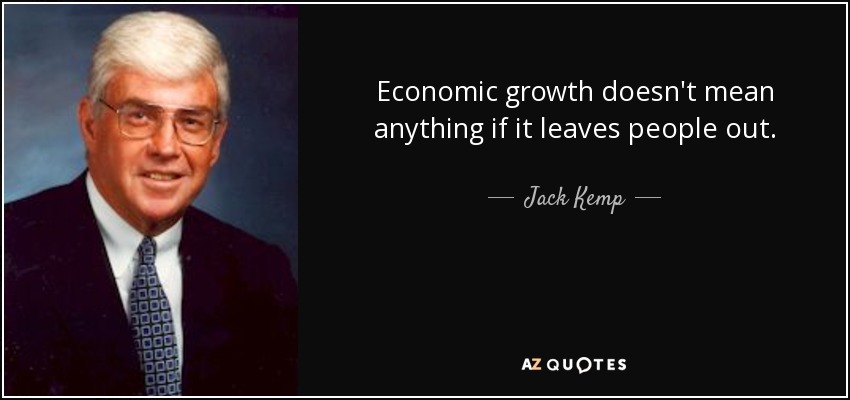 Economic growth doesn't mean anything if it leaves people out. - Jack Kemp