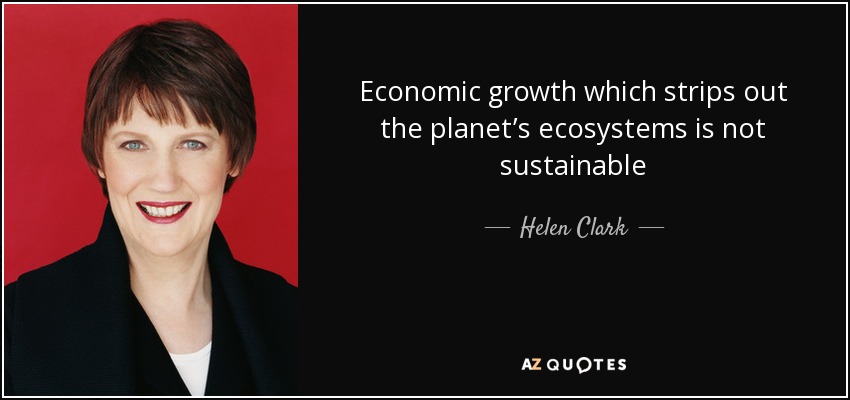 Economic growth which strips out the planet’s ecosystems is not sustainable - Helen Clark