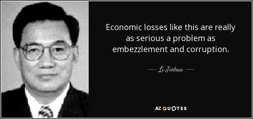 Economic losses like this are really as serious a problem as embezzlement and corruption. - Li Jinhua