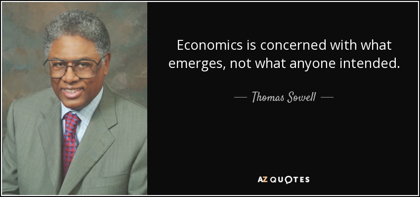 Economics is concerned with what emerges, not what anyone intended. - Thomas Sowell