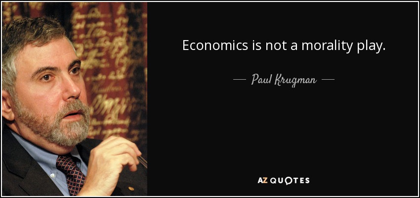 Economics is not a morality play. - Paul Krugman