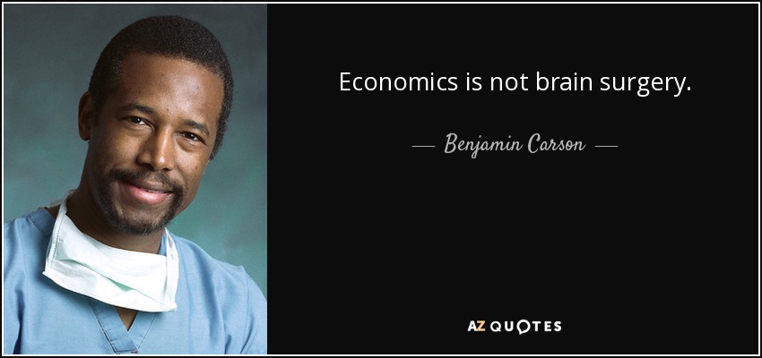 Economics is not brain surgery. - Benjamin Carson