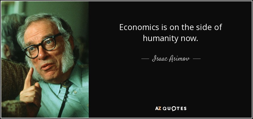 Economics is on the side of humanity now. - Isaac Asimov