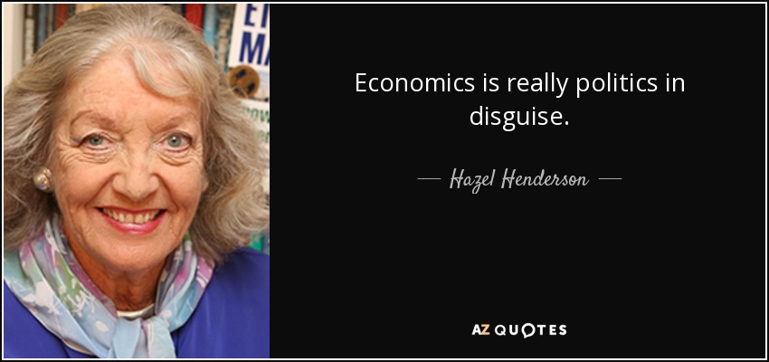 Economics is really politics in disguise. - Hazel Henderson