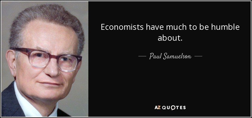 Economists have much to be humble about. - Paul Samuelson