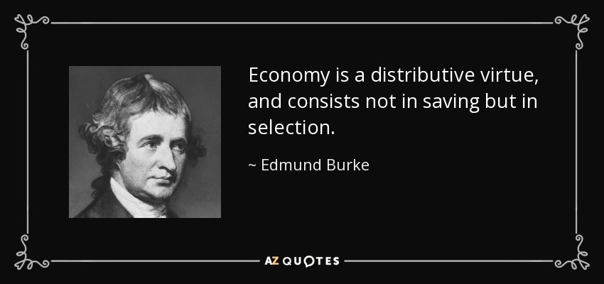 Economy is a distributive virtue, and consists not in saving but in selection. - Edmund Burke