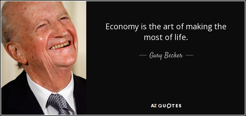 Economy is the art of making the most of life. - Gary Becker