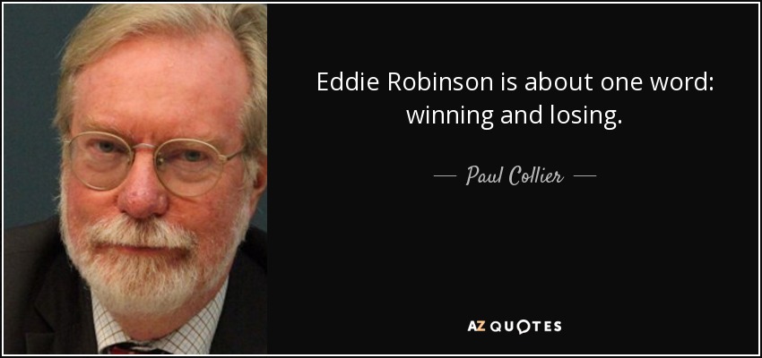 Eddie Robinson is about one word: winning and losing. - Paul Collier