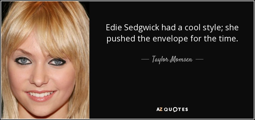 Edie Sedgwick had a cool style; she pushed the envelope for the time. - Taylor Momsen