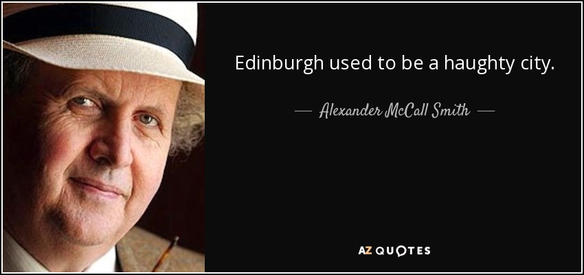 Edinburgh used to be a haughty city. - Alexander McCall Smith