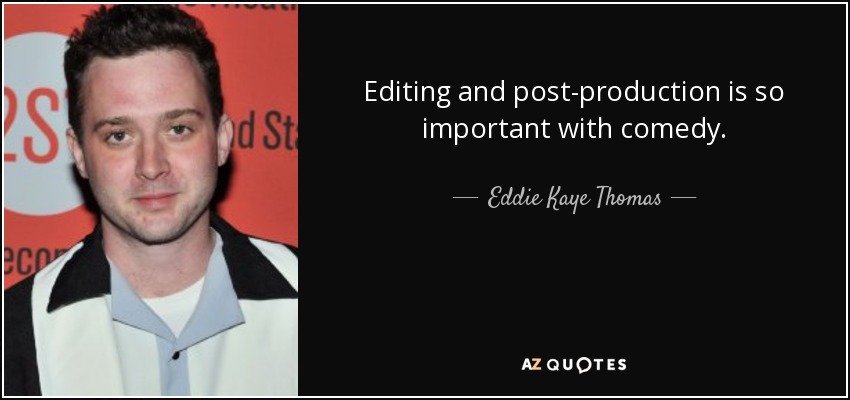Editing and post-production is so important with comedy. - Eddie Kaye Thomas