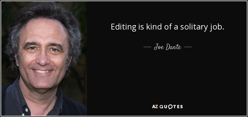 Editing is kind of a solitary job. - Joe Dante