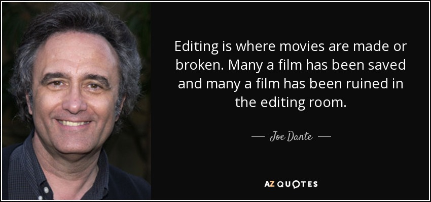 Editing is where movies are made or broken. Many a film has been saved and many a film has been ruined in the editing room. - Joe Dante