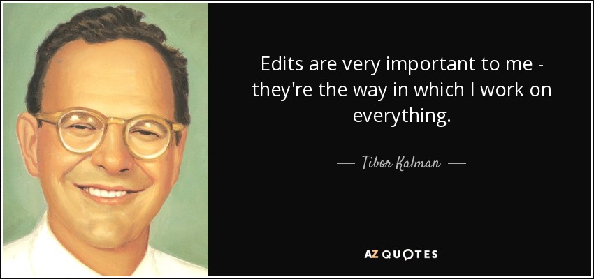 Edits are very important to me - they're the way in which I work on everything. - Tibor Kalman