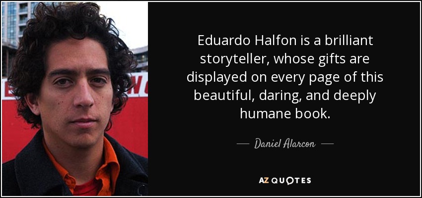 Eduardo Halfon is a brilliant storyteller, whose gifts are displayed on every page of this beautiful, daring, and deeply humane book. - Daniel Alarcon