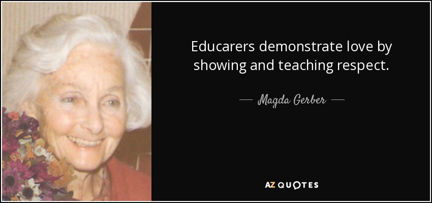 Educarers demonstrate love by showing and teaching respect. - Magda Gerber