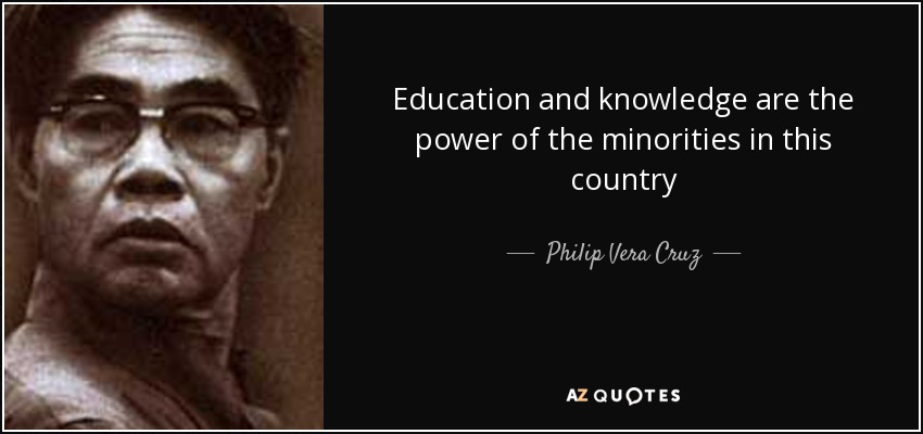 Education and knowledge are the power of the minorities in this country - Philip Vera Cruz