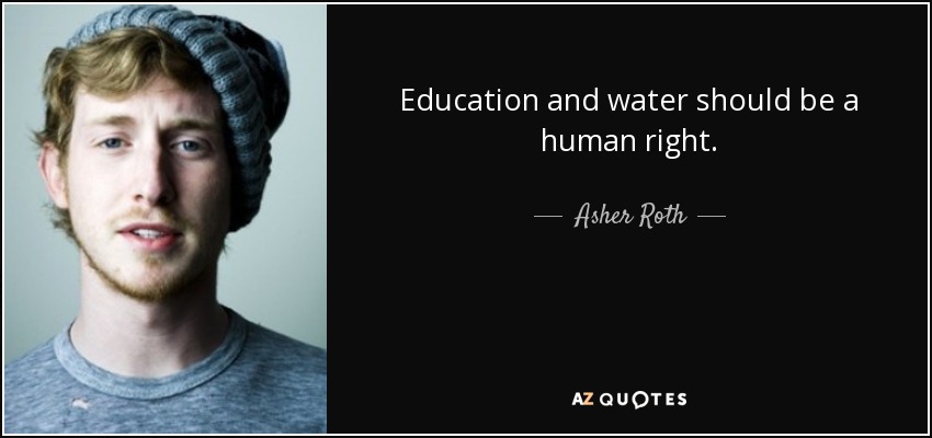 Education and water should be a human right. - Asher Roth