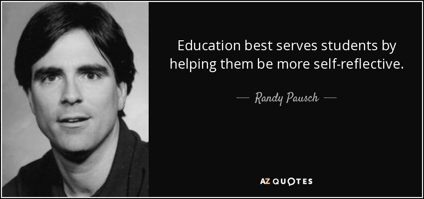 Education best serves students by helping them be more self-reflective. - Randy Pausch