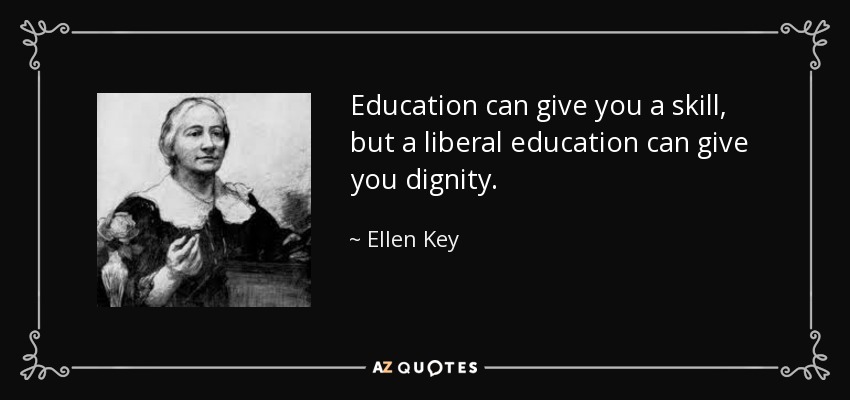 Education can give you a skill, but a liberal education can give you dignity. - Ellen Key