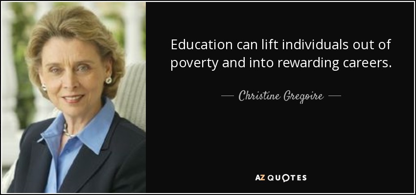 Education can lift individuals out of poverty and into rewarding careers. - Christine Gregoire