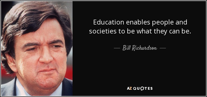 Education enables people and societies to be what they can be. - Bill Richardson