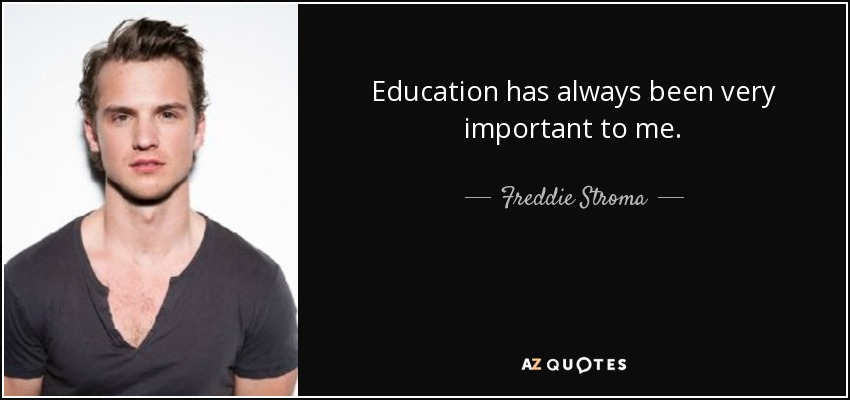 Education has always been very important to me. - Freddie Stroma