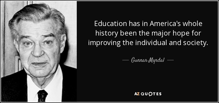 Education has in America's whole history been the major hope for improving the individual and society. - Gunnar Myrdal